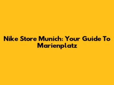 Nike Store Munich: Your Guide To Marienplatz