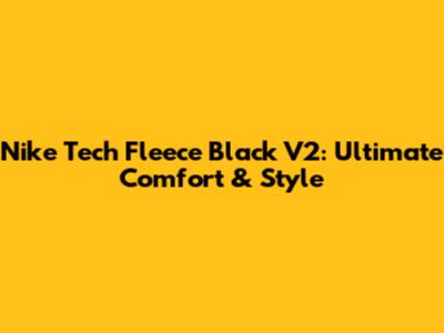 Nike Tech Fleece Black V2: Ultimate Comfort & Style