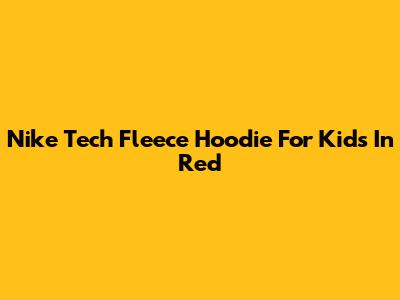 Nike Tech Fleece Hoodie For Kids In Red