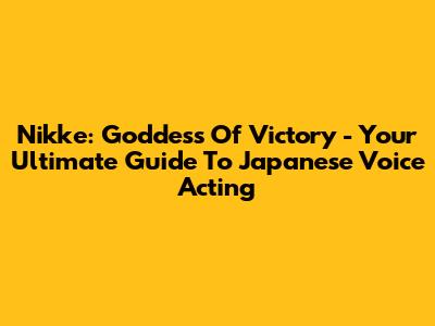 Nikke: Goddess Of Victory - Your Ultimate Guide To Japanese Voice Acting