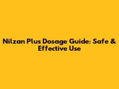 Nilzan Plus Dosage Guide: Safe & Effective Use