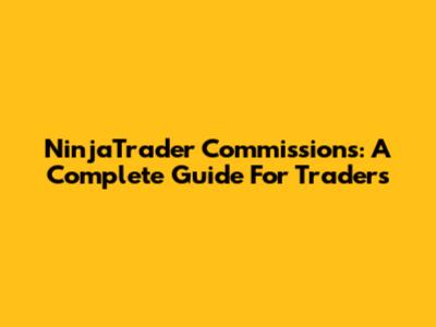 NinjaTrader Commissions: A Complete Guide For Traders