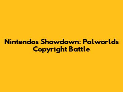 Nintendo's Showdown: Palworld's Copyright Battle