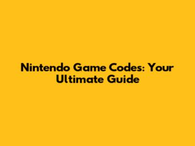 Nintendo Game Codes: Your Ultimate Guide