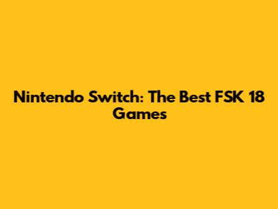 Nintendo Switch: The Best FSK 18 Games