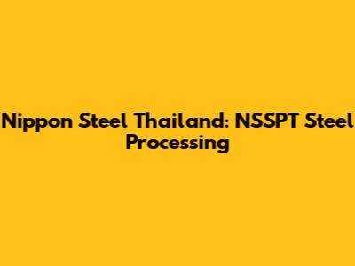 Nippon Steel Thailand: NSSPT Steel Processing