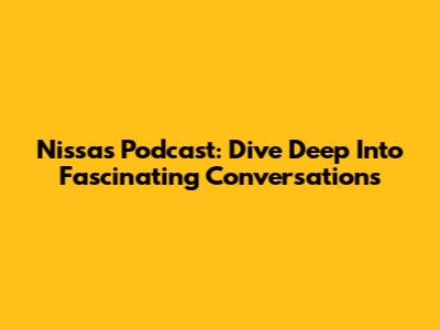 Nissa's Podcast: Dive Deep Into Fascinating Conversations