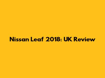 Nissan Leaf 2018: UK Review