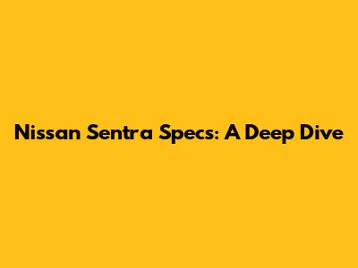 Nissan Sentra Specs: A Deep Dive