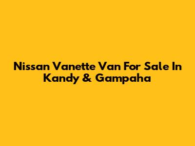 Nissan Vanette Van For Sale In Kandy & Gampaha