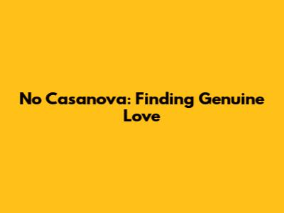 No Casanova: Finding Genuine Love