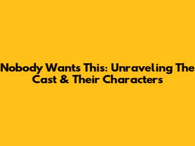 Nobody Wants This: Unraveling The Cast & Their Characters