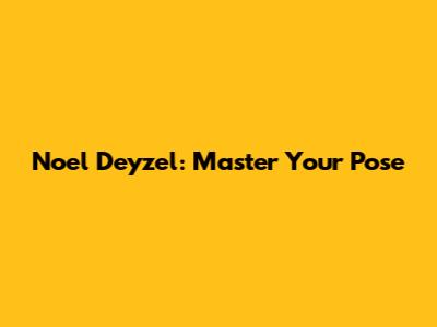 Noel Deyzel: Master Your Pose