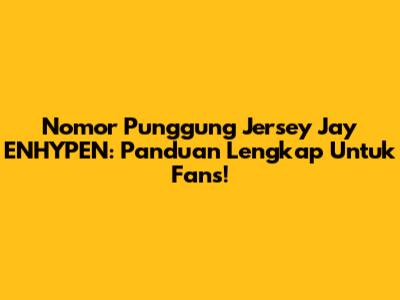 Nomor Punggung Jersey Jay ENHYPEN: Panduan Lengkap Untuk Fans!