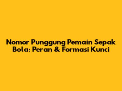 Nomor Punggung Pemain Sepak Bola: Peran & Formasi Kunci
