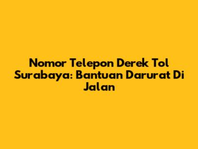 Nomor Telepon Derek Tol Surabaya: Bantuan Darurat Di Jalan