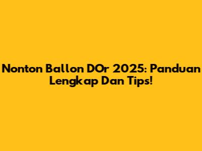 Nonton Ballon D'Or 2025: Panduan Lengkap Dan Tips!