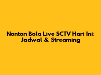 Nonton Bola Live SCTV Hari Ini: Jadwal & Streaming