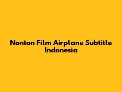 Nonton Film Airplane Subtitle Indonesia