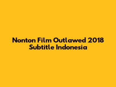 Nonton Film Outlawed 2018 Subtitle Indonesia