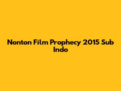 Nonton Film Prophecy 2015 Sub Indo