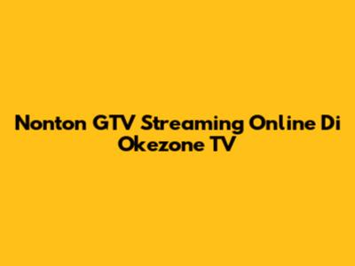 Nonton GTV Streaming Online Di Okezone TV