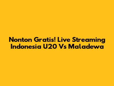 Nonton Gratis! Live Streaming Indonesia U20 Vs Maladewa