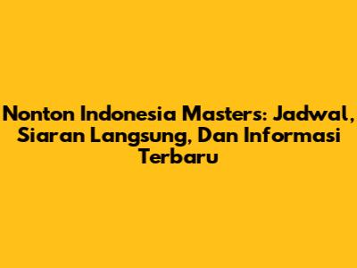 Nonton Indonesia Masters: Jadwal, Siaran Langsung, Dan Informasi Terbaru