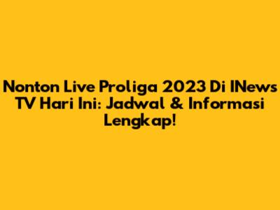 Nonton Live Proliga 2023 Di INews TV Hari Ini: Jadwal & Informasi Lengkap!