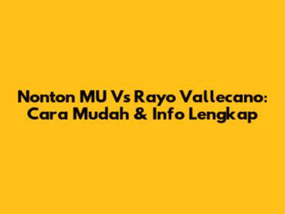 Nonton MU Vs Rayo Vallecano: Cara Mudah & Info Lengkap