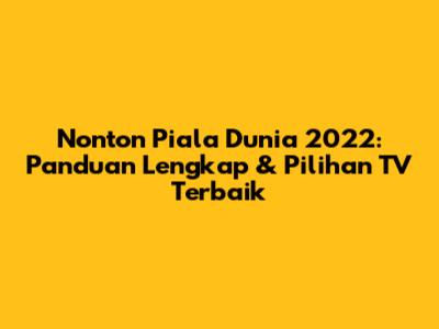 Nonton Piala Dunia 2022: Panduan Lengkap & Pilihan TV Terbaik
