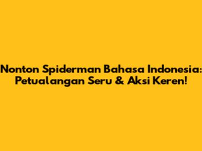 Nonton Spiderman Bahasa Indonesia: Petualangan Seru & Aksi Keren!