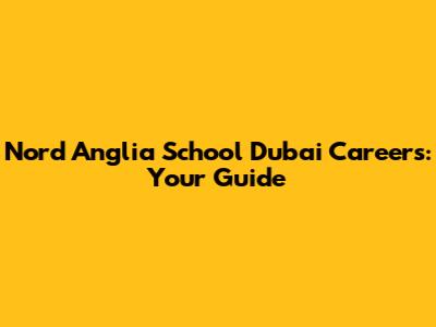 Nord Anglia School Dubai Careers: Your Guide