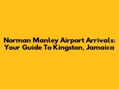 Norman Manley Airport Arrivals: Your Guide To Kingston, Jamaica