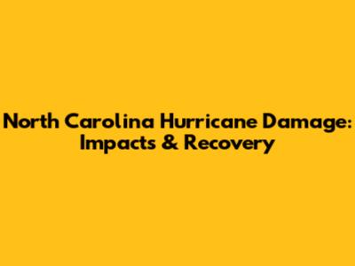 North Carolina Hurricane Damage: Impacts & Recovery