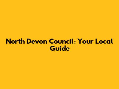 North Devon Council: Your Local Guide