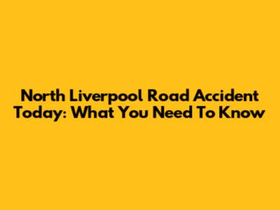 North Liverpool Road Accident Today: What You Need To Know