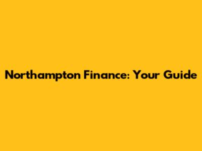 Northampton Finance: Your Guide