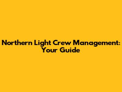 Northern Light Crew Management: Your Guide