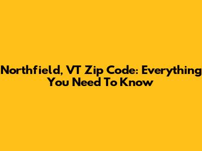 Northfield, VT Zip Code: Everything You Need To Know