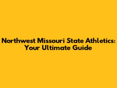 Northwest Missouri State Athletics: Your Ultimate Guide