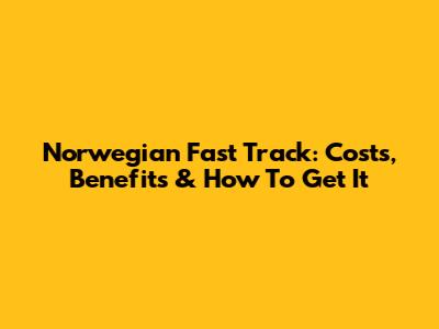 Norwegian Fast Track: Costs, Benefits & How To Get It