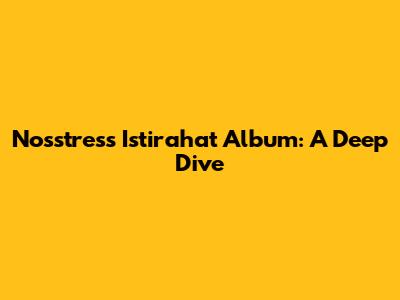 Nosstress' 'Istirahat' Album: A Deep Dive