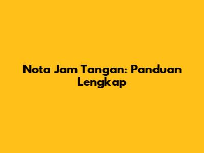 Nota Jam Tangan: Panduan Lengkap