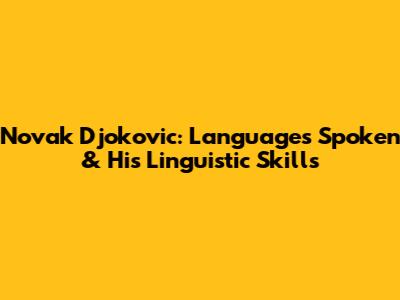 Novak Djokovic: Languages Spoken & His Linguistic Skills