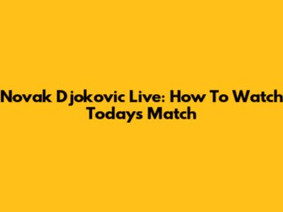 Novak Djokovic Live: How To Watch Today's Match