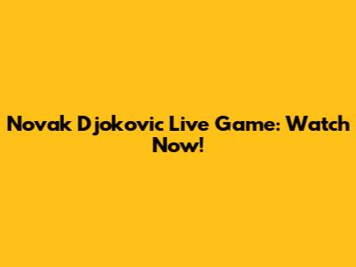 Novak Djokovic Live Game: Watch Now!