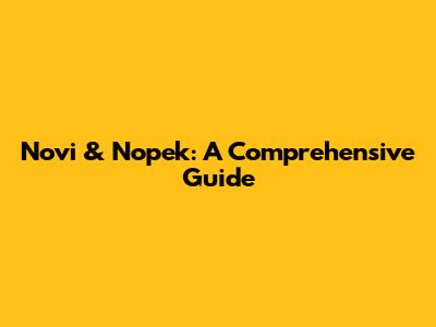 Novi & Nopek: A Comprehensive Guide