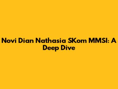 Novi Dian Nathasia SKom MMSI: A Deep Dive