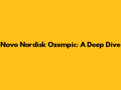Novo Nordisk Ozempic: A Deep Dive